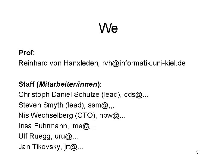 We Prof: Reinhard von Hanxleden, rvh@informatik. uni-kiel. de Staff (Mitarbeiter/innen): Christoph Daniel Schulze (lead),