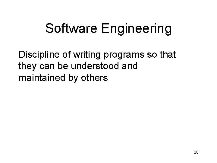 Software Engineering Discipline of writing programs so that they can be understood and maintained