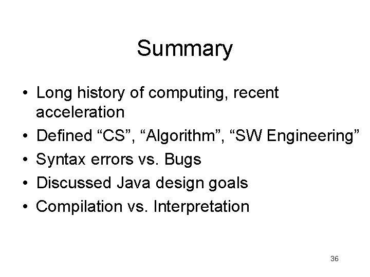 Summary • Long history of computing, recent acceleration • Defined “CS”, “Algorithm”, “SW Engineering”