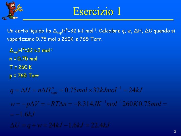 Esercizio 1 Un certo liquido ha Δvap. H°=32 k. J mol-1. Calcolare q, w,