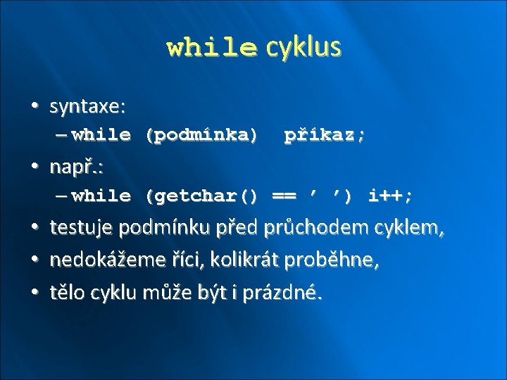 while cyklus • syntaxe: – while (podmínka) příkaz; • např. : – while (getchar()