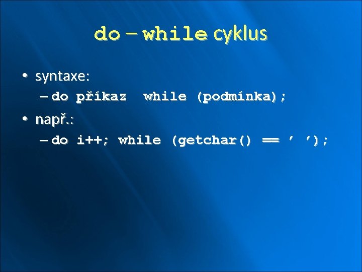 do – while cyklus • syntaxe: – do příkaz while (podmínka); • např. :