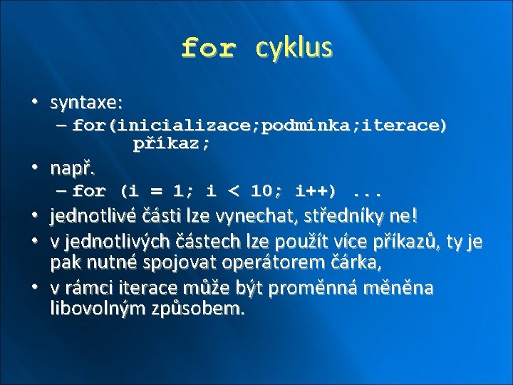 for cyklus • syntaxe: – for(inicializace; podmínka; iterace) příkaz; • např. – for (i