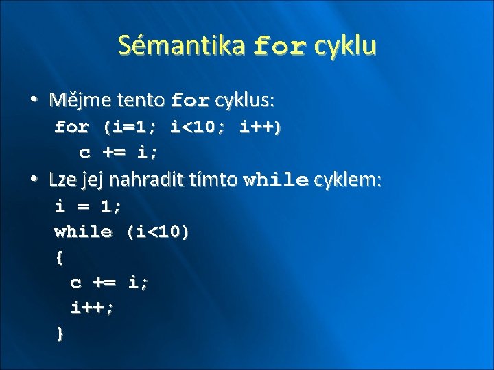 Sémantika for cyklu • Mějme tento for cyklus: for (i=1; i<10; i++) c +=