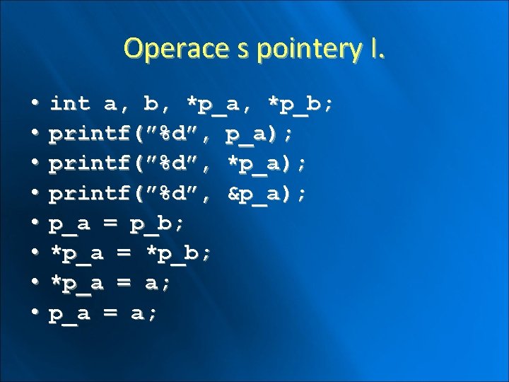 Operace s pointery I. • • int a, b, *p_a, *p_b; printf(”%d”, p_a); printf(”%d”,