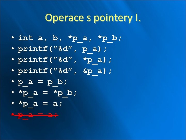 Operace s pointery I. • • int a, b, *p_a, *p_b; printf(”%d”, p_a); printf(”%d”,