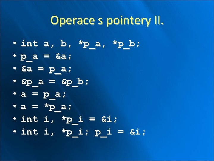 Operace s pointery II. • • int a, b, *p_a, *p_b; p_a = &a;