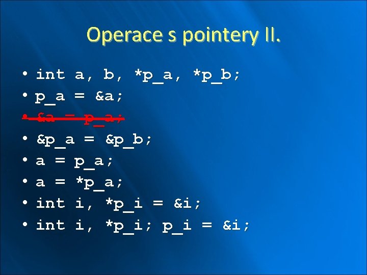 Operace s pointery II. • • int a, b, *p_a, *p_b; p_a = &a;