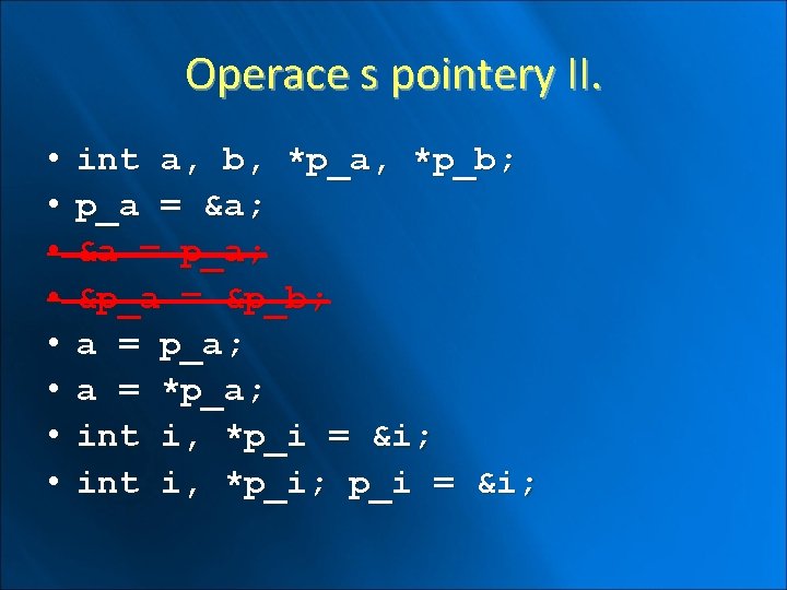 Operace s pointery II. • • int a, b, *p_a, *p_b; p_a = &a;