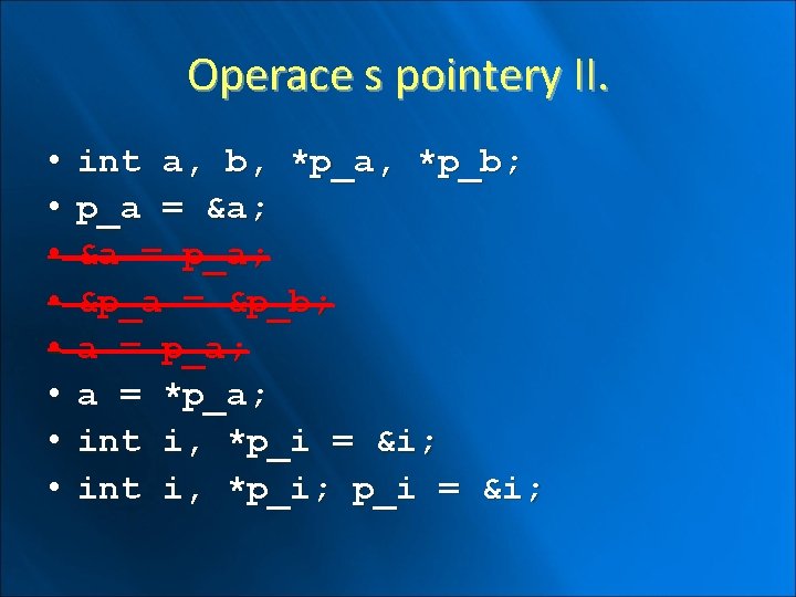 Operace s pointery II. • • int a, b, *p_a, *p_b; p_a = &a;