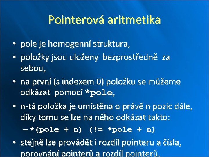 Pointerová aritmetika • pole je homogenní struktura, • položky jsou uloženy bezprostředně za sebou,