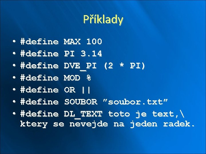 Příklady • • #define MAX 100 #define PI 3. 14 #define DVE_PI (2 *