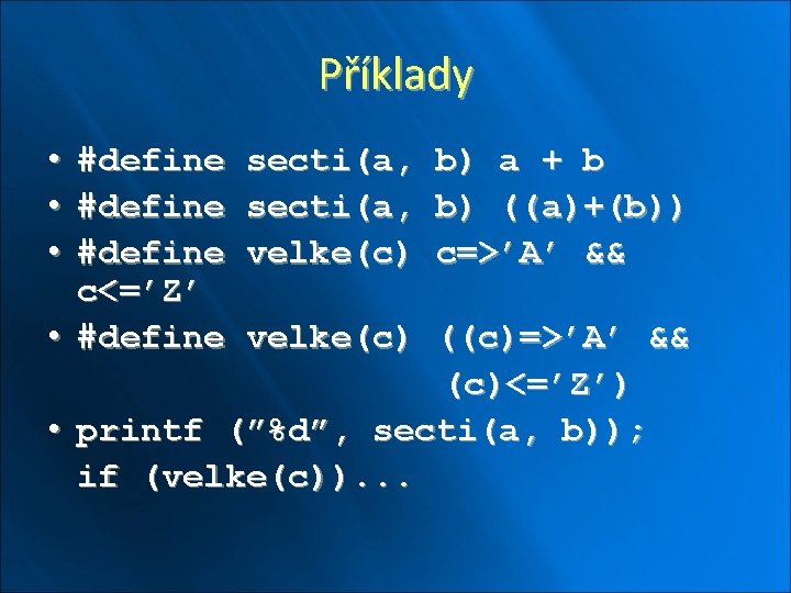 Příklady • • • #define c<=’Z’ • #define secti(a, velke(c) b) a + b