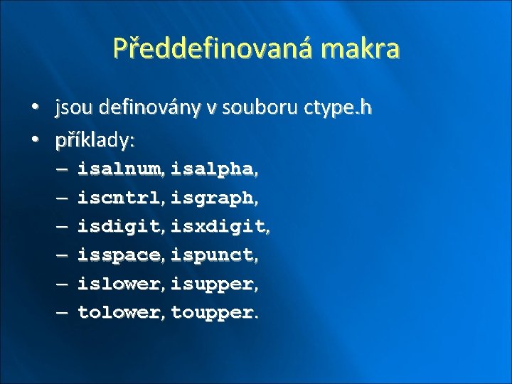 Předdefinovaná makra • jsou definovány v souboru ctype. h • příklady: – – –