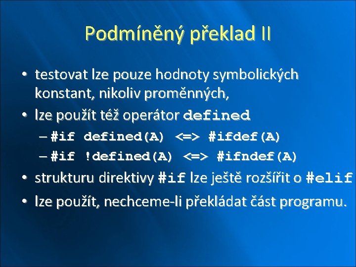 Podmíněný překlad II • testovat lze pouze hodnoty symbolických konstant, nikoliv proměnných, • lze