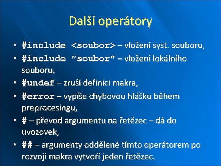 Další operátory • #include <soubor> – vložení syst. souboru, • #include ”soubor” – vložení