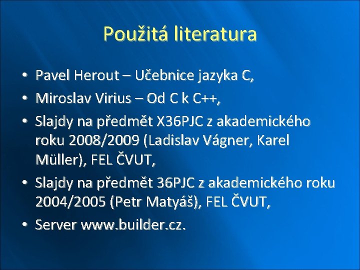 Použitá literatura Pavel Herout – Učebnice jazyka C, Miroslav Virius – Od C k