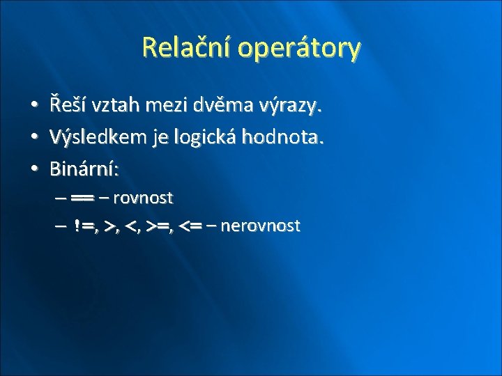 Relační operátory • • • Řeší vztah mezi dvěma výrazy. Výsledkem je logická hodnota.