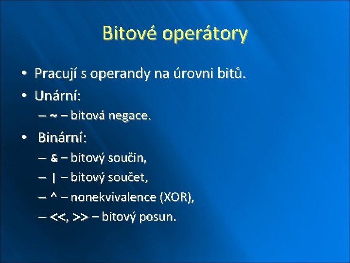 Bitové operátory • Pracují s operandy na úrovni bitů. • Unární: – ~ –