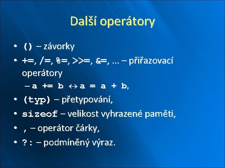 Další operátory • () – závorky • +=, /=, %=, >>=, &=, . .