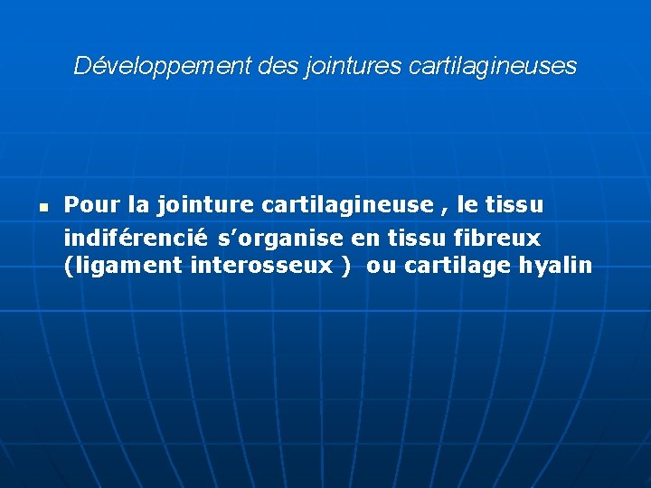 Développement des jointures cartilagineuses n Pour la jointure cartilagineuse , le tissu indiférencié s’organise
