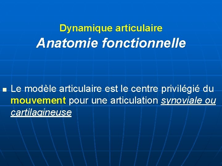 Dynamique articulaire Anatomie fonctionnelle n Le modèle articulaire est le centre privilégié du mouvement