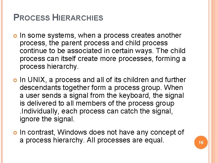 PROCESS HIERARCHIES In some systems, when a process creates another process, the parent process