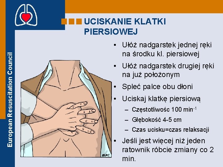 European Resuscitation Council UCISKANIE KLATKI PIERSIOWEJ • Ułóż nadgarstek jednej ręki na środku kl.