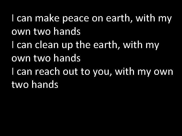 I can make peace on earth, with my own two hands I can clean