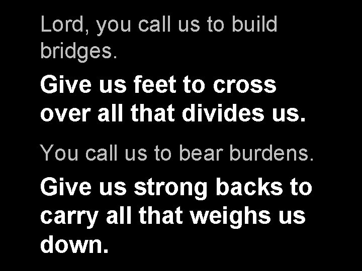 Lord, you call us to build bridges. Give us feet to cross over all