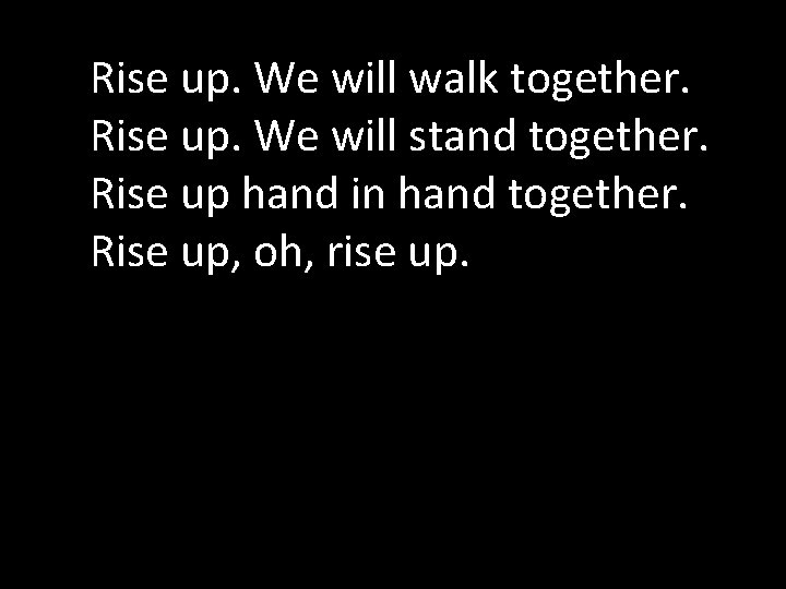 Rise up. We will walk together. Rise up. We will stand together. Rise up