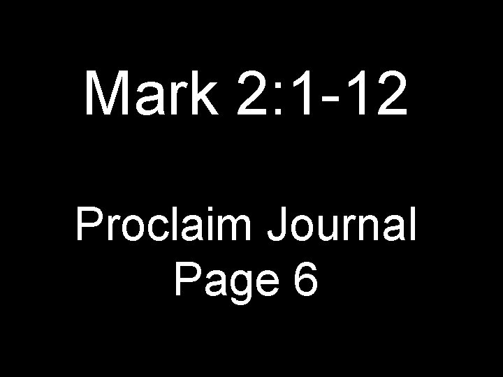 Mark 2: 1 -12 Proclaim Journal Page 6 