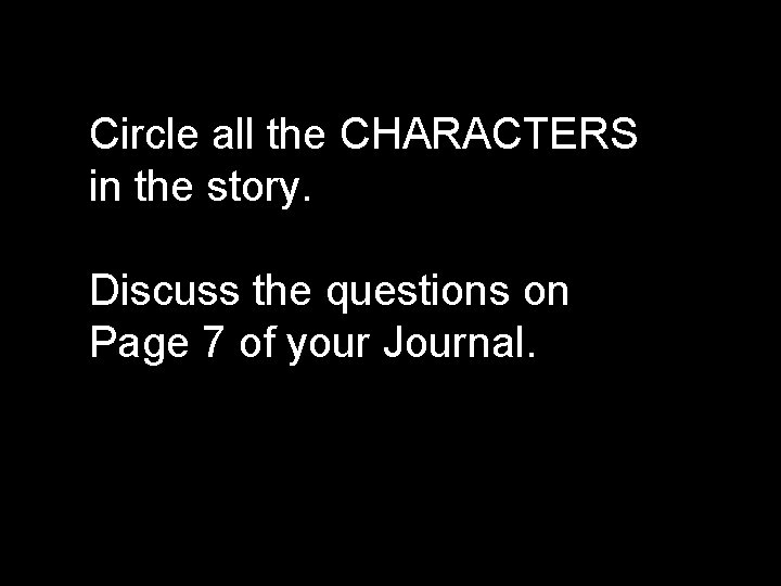 Circle all the CHARACTERS in the story. Discuss the questions on Page 7 of