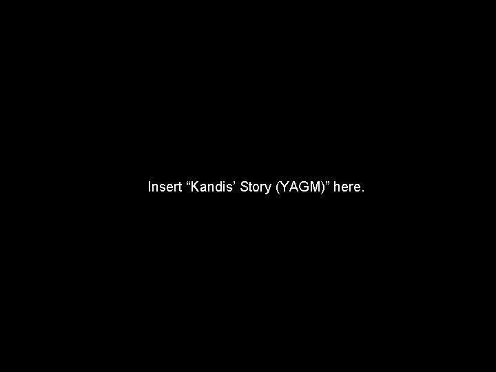 Insert “Kandis’ Story (YAGM)” here. 