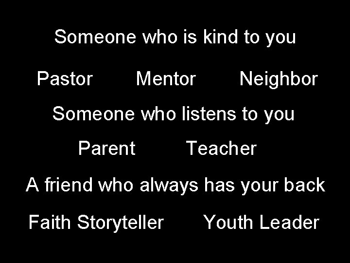 Someone who is kind to you Pastor Mentor Neighbor Someone who listens to you