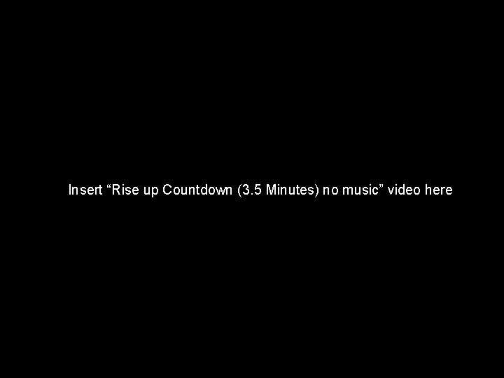 Insert “Rise up Countdown (3. 5 Minutes) no music” video here 