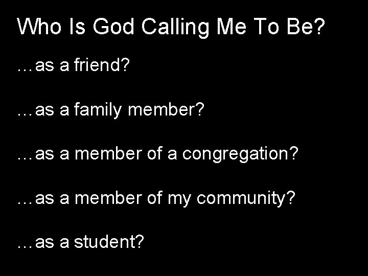 Who Is God Calling Me To Be? …as a friend? …as a family member?