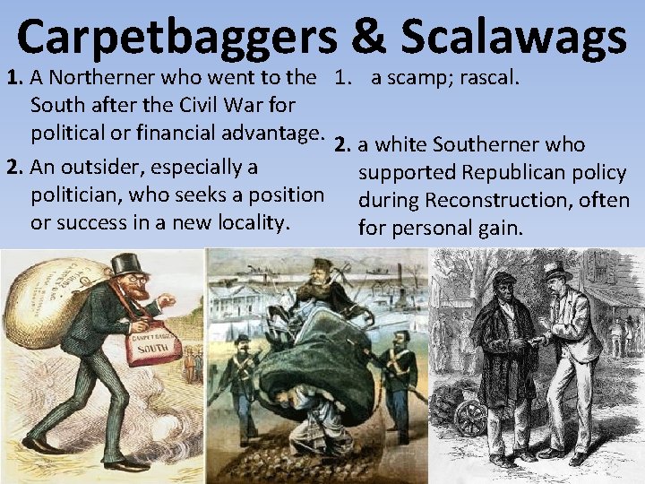 Carpetbaggers & Scalawags 1. A Northerner who went to the 1. a scamp; rascal.