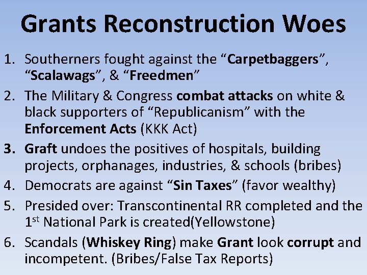 Grants Reconstruction Woes 1. Southerners fought against the “Carpetbaggers”, “Scalawags”, & “Freedmen” 2. The