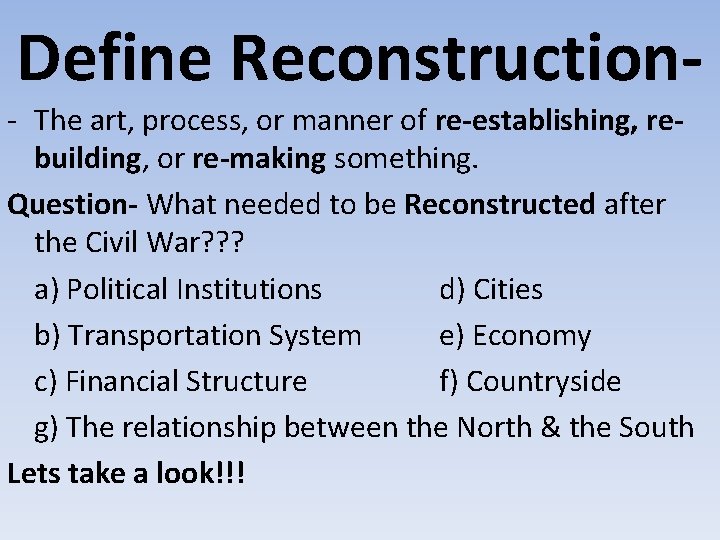 Define Reconstruction- - The art, process, or manner of re-establishing, rebuilding, or re-making something.