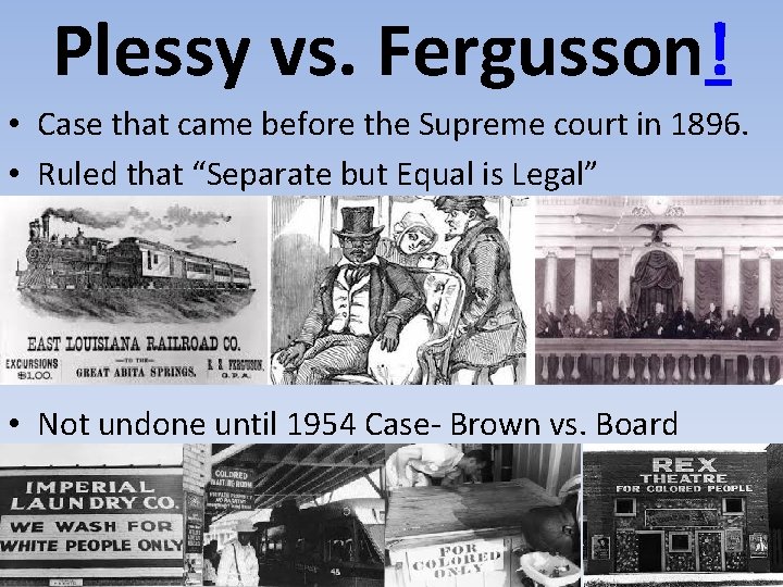 Plessy vs. Fergusson! • Case that came before the Supreme court in 1896. •