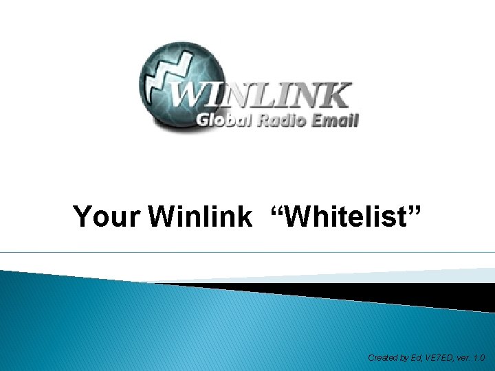 Your Winlink “Whitelist” Created by Ed, VE 7 ED, ver. 1. 0 
