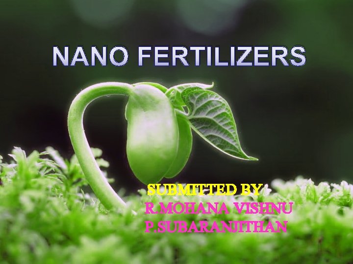 NANO FERTILIZERS SUBMITTED BY R. MOHANA VISHNU P. SUBARANJITHAN 