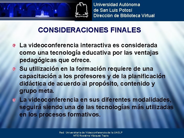 Universidad Autónoma de San Luis Potosí Dirección de Biblioteca Virtual CONSIDERACIONES FINALES La videoconferencia