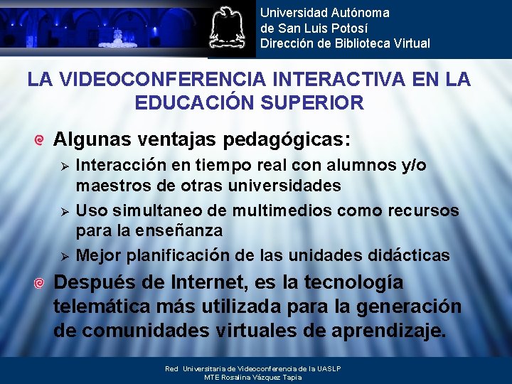 Universidad Autónoma de San Luis Potosí Dirección de Biblioteca Virtual LA VIDEOCONFERENCIA INTERACTIVA EN