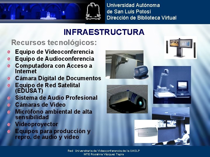 Universidad Autónoma de San Luis Potosí Dirección de Biblioteca Virtual INFRAESTRUCTURA Recursos tecnológicos: Equipo