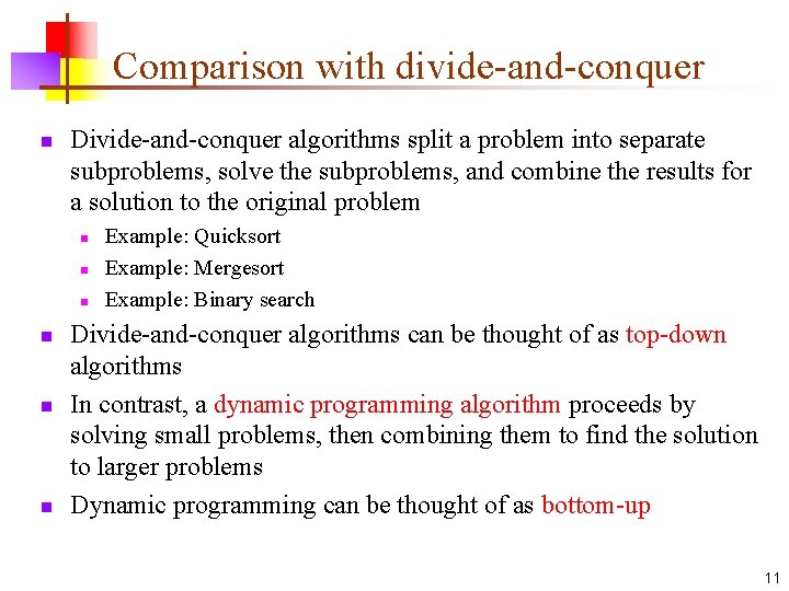 Comparison with divide-and-conquer n Divide-and-conquer algorithms split a problem into separate subproblems, solve the