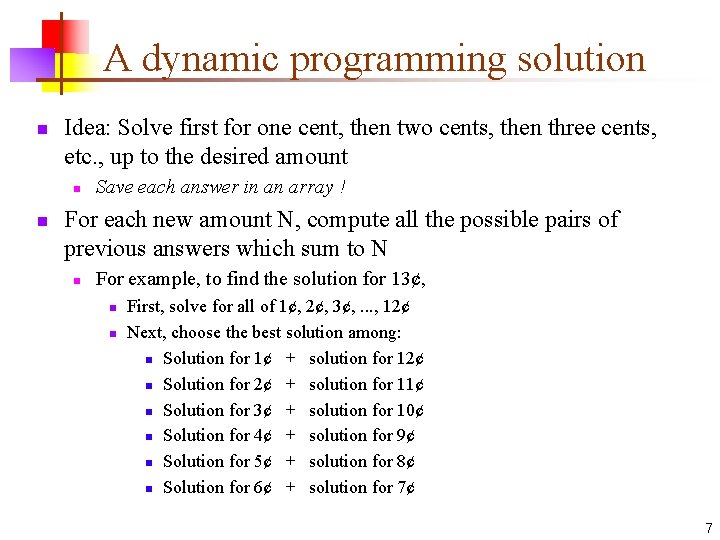 A dynamic programming solution n Idea: Solve first for one cent, then two cents,