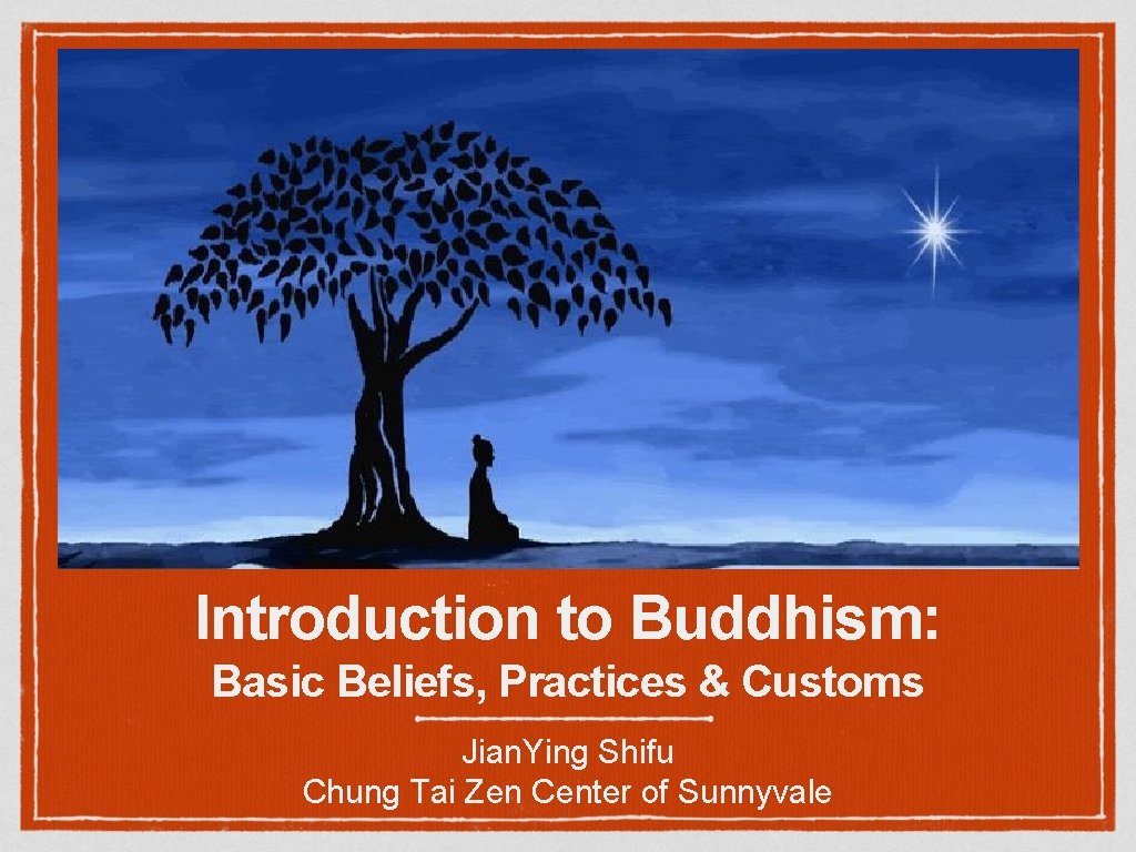 Introduction to Buddhism: Basic Beliefs, Practices & Customs Jian. Ying Shifu Chung Tai Zen