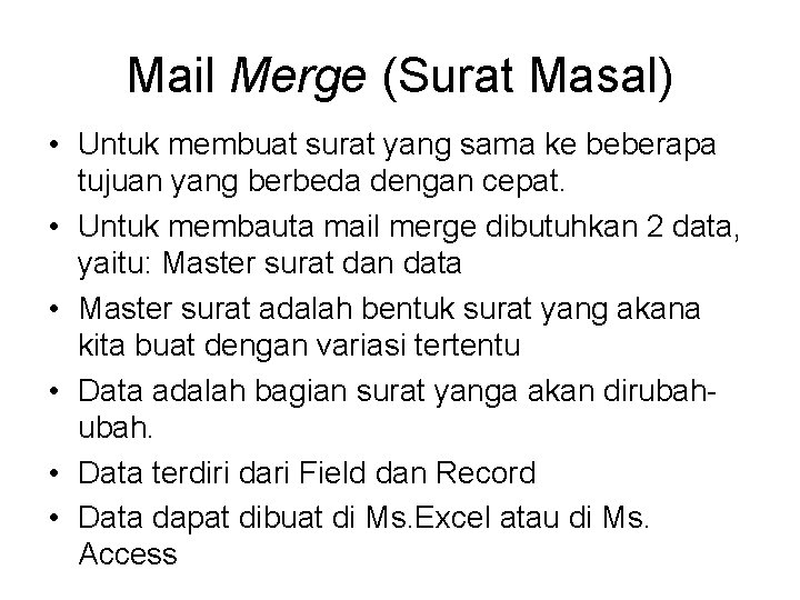 Mail Merge (Surat Masal) • Untuk membuat surat yang sama ke beberapa tujuan yang